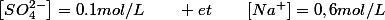 \left[SO_{4}^{2-}\right]=0.1mol/L\qquad et\qquad\left[Na^{+}\right]=0,6mol/L