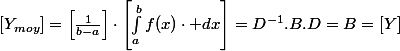 \left[Y_{moy}\right]=\left[\frac{1}{b-a}\right]\cdot\left[\int_{a}^{b}f(x)\cdot dx\right]=D^{-1}.B.D=B=\left[Y\right]