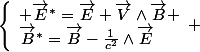\left\lbrace\begin{array}1 \vec{E}^*=\vec{E}+\vec{V}\wedge\vec{B} \\\vec{B}^*=\vec{B}-\frac{1}{c^2}\wedge\vec{E}\end{array} 