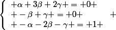 \left\lbrace\begin{array}l \alpha+3\beta+2\gamma = 0 \\ -\beta+\gamma = 0 \\ -\alpha-2\beta-\gamma = 1 \end{array}\right 