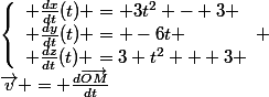 \vec{v} = \frac{d\vec{OM}}{dt}&nbsp;&nbsp;\left\lbrace\begin{array}l \frac{dx}{dt}(t) = 3t^2 - 3 \\ \frac{dy}{dt}(t) = -6t \\ \frac{dz}{dt}(t) =3 t^2 + 3 \end{array} 