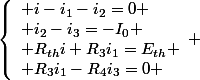 \left\lbrace\begin{array}l i-i_1-i_2=0 \\ i_2-i_3=-I_0 \\ R_{th}i+R_3i_1=E_{th} \\ R_3i_1-R_4i_3=0 \end{array} 
