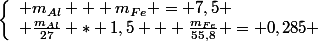 \left\lbrace\begin{array}l m_{Al} + m_{Fe} = 7,5 \\ \frac{m_{Al}}{27} * 1,5 + \frac{m_{Fe}}{55,8} = 0,285 \end{array}