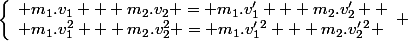 \left\lbrace\begin{array}l m_1.v_1 + m_2.v_2 = m_1.v'_1 + m_2.v'_2  \\ m_1.v_1^2 + m_2.v_2^2 = m_1.v'_1^2 + m_2.v'_2^2 \end{array} 