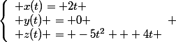 \left\lbrace\begin{array}l x(t)= 2t \\ y(t) = 0 \\ z(t) = -5t^2 + 4t \end{array} 