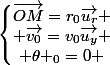 \left\lbrace\begin{matrix}\vec{OM}=r_{0}\vec{u_{r}} \\ \vec{v_{0}}=v_{0}\vec{u_{y}} \\ \theta _{0}=0 \end{matrix}\right.