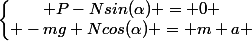 \left\lbrace\begin{matrix} P-Nsin(\alpha) = 0 \\ -mg+Ncos(\alpha) = m a \end{matrix}\right.