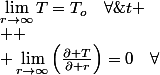 \lim_{r\rightarrow\infty}T=T_{o}\quad\forall\;t
 \\ 
 \\ \lim_{r\rightarrow\infty}\left(\frac{\partial T}{\partial r}\right)=0\quad\forall\;t