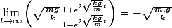 \lim_{t\rightarrow\infty}\left(\sqrt{\frac{mg}{k}}\frac{1+e^{2\sqrt{\frac{kg}{m}}t}}{1-e^{2\sqrt{\frac{kg}{m}}t}}\right)=-\sqrt{\frac{m.g}{k}}