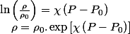\ln\left(\frac{\rho}{\rho_{0}}\right)=\chi\left(P-P_{0}\right)\quad;\quad\rho=\rho_{0}.\exp\left[\chi\left(P-P_{0}\right)\right]