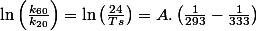 \ln\left(\frac{k_{60}}{k_{20}}\right)=\ln\left(\frac{24}{Ts}\right)=A.\left(\frac{1}{293}-\frac{1}{333}\right)