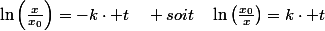 \ln\left(\frac{x}{x_{0}}\right)=-k\cdot t\quad soit\quad\ln\left(\frac{x_{0}}{x}\right)=k\cdot t
