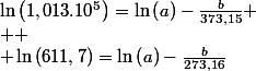 \ln\left(1,013.10^{5}\right)=\ln\left(a\right)-\frac{b}{373,15}
 \\ 
 \\ \ln\left(611,7\right)=\ln\left(a\right)-\frac{b}{273,16}
