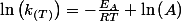 \ln\left(k_{(T)}\right)=-\frac{E_{A}}{RT}+\ln\left(A\right)