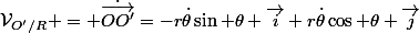\mathcal{V}_{O'/R} = \dot{\vec{OO'}}=-r\dot{\theta}\sin \theta \vec{i}+r\dot{\theta}\cos \theta \vec{j}