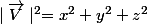 \mid\vec{V}\mid^2=x^2+y^2+z^2