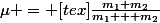\mu = [tex]\frac{m_1 m_2}{m_1 + m_2}