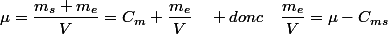 \mu=\dfrac{m_{s}+m_{e}}{V}=C_{m}+\dfrac{m_{e}}{V}\quad donc\quad\dfrac{m_{e}}{V}=\mu-C_{ms}
