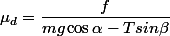 \mu_d=\dfrac{f}{mg\cos\alpha-Tsin\beta}