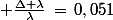 \normalsize \frac{\Delta \lambda}{\lambda}\,=\,0,051