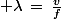 \normalsize \lambda\,=\,\frac{v}{f}