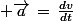 \normalsize \vec{a}\,=\,\frac{dv}{dt}