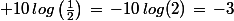 \normalsize 10\,log\left(\frac{1}{2}\right)\,=\,-10\,log(2)\,=\,-3