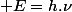 \normalsize E=h.\nu