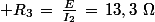 \normalsize R_3\,=\,\frac{E}{I_2}\,=\,13,3\,\,\Omega