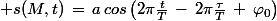 \normalsize s(M,t)\,=\,a\,cos\left(2\pi\frac{t}{T}\,-\,2\pi\frac{\tau}{T}\,+\,\varphi_0\right)