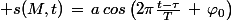\normalsize s(M,t)\,=\,a\,cos\left(2\pi\frac{t-\tau}{T}\,+\,\varphi_0\right)