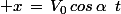 \normalsize x\,=\,V_0\,cos\,\alpha\,\,\,t
