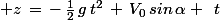 \normalsize z\,=\,-\,\frac{1}{2}\,g\,t^2\,+\,V_0\,sin\,\alpha \,\,\,t