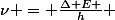 \nu = \frac{\Delta E }{h} 
