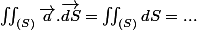 \oiintop\oiintop\iint_{(S)}\overrightarrow{a}.\overrightarrow{dS}=\iint_{(S)}dS=...