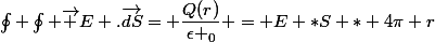 \oint \oint \vec E .\vec{dS}= \dfrac{Q(r)}{\epsilon _0} = E *S * 4\pi r