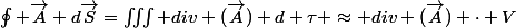 \oint \vec{A} d\vec{S}=\iiint div (\vec{A}) d \tau \approx div (\vec{A}) \cdot V