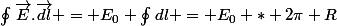 \oint_{}^{}{\vec{E}}.\vec{dl} = E_{0} \oint_{}^{}{dl} = E_{0} * 2\pi R
