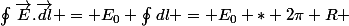 \oint_{}^{}{\vec{E}}.\vec{dl} = E_{0} \oint_{}^{}{dl} = E_{0} * 2\pi R 
