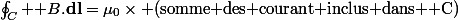 \oint_C \bold B.\bold{dl}=\mu_0\times (\text{somme des courant inclus dans \mathcal C})