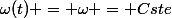 \omega(t) = \omega = Cste