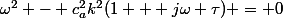 \omega^2 - c_a^2k^2(1 + j\omega \tau) = 0