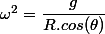 \omega^2=\dfrac{g}{R.cos(\theta)}