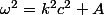 \omega^2=k^2c^2+A