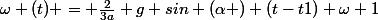 \omega (t) = \frac{2}{3a} g sin (\alpha ) (t-t1)+\omega 1