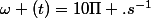 \omega (t)=10\Pi .s^{-1}