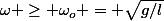 \omega \geq \omega_o = \sqrt{g/l}