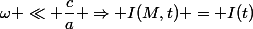 \omega \ll \dfrac{c}{a} \Rightarrow I(M,t) = I(t)