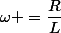 \omega =\dfrac{R}{L}