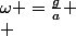\omega =\frac{g}{a}
 \\ 